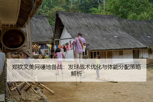 郑钦文美网硬地备战：发球战术优化与体能分配策略解析